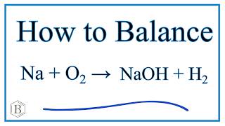 How to Balance Na  H2O  NaOH  H2 Sodium plus Water [upl. by Eiramanna124]