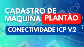 PLANTÃO  CADASTRO DE MÁQUINA  CONECTIVIDADE ICP V2 2105  ÀS 15H [upl. by Eliseo]