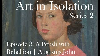 Art in Isolation  Series 2 Episode 3 A Brush with Rebellion  Augustus John [upl. by Errecart]